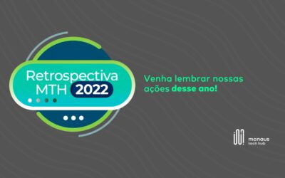 Retrospectiva 2022: Confira os destaques do ano para o Manaus Tech Hub