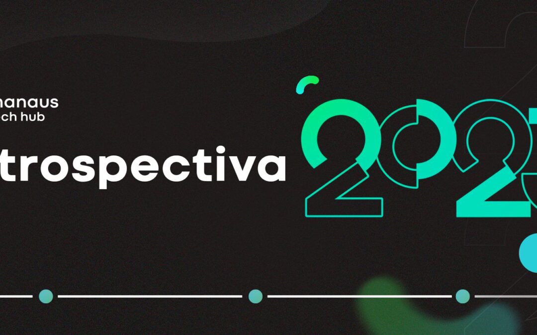 Retrospectiva 2023: Confira os destaques do ano para o Manaus Tech Hub